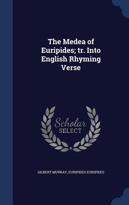 The Medea of Euripides; Tr. Into English Rhyming Verse
