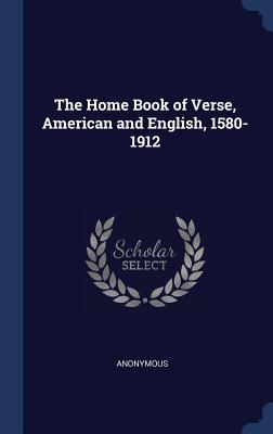 The Home Book of Verse, American and English, 1580-1912