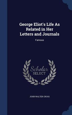 George Eliot's Life As Related in Her Letters and Journals: Famous