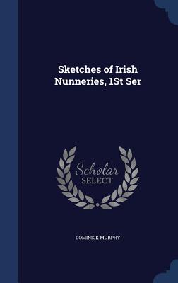 Sketches of Irish Nunneries, 1St Ser