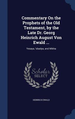 Commentary On the Prophets of the Old Testament, by the Late Dr. Georg Heinrich August Von Ewald ...: Yesaya, 'obadya, and Mikha