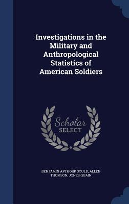 Investigations in the Military and Anthropological Statistics of American Soldiers