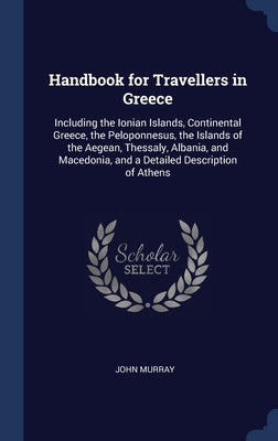 Handbook for Travellers in Greece: Including the Ionian Islands, Continental Greece, the Peloponnesus, the Islands of the Aegean, Thessaly, Albania, a