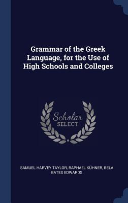 Grammar of the Greek Language, for the Use of High Schools and Colleges