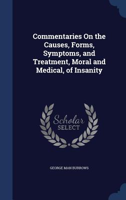 Commentaries On the Causes, Forms, Symptoms, and Treatment, Moral and Medical, of Insanity
