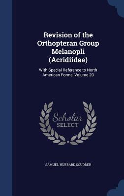 Revision of the Orthopteran Group Melanopli (Acridiidae): With Special Reference to North American Forms, Volume 20