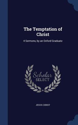 The Temptation of Christ: 4 Sermons, by an Oxford Graduate