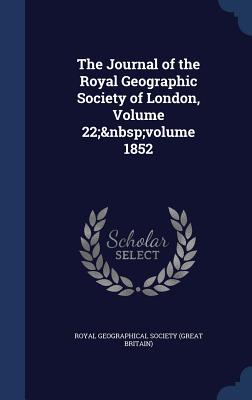 The Journal of the Royal Geographic Society of London, Volume 22; volume 1852