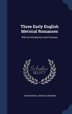 Three Early English Metrical Romances: With an Introduction and Glossary