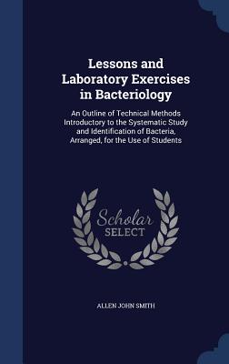 Lessons and Laboratory Exercises in Bacteriology: An Outline of Technical Methods Introductory to the Systematic Study and Identification of Bacteria,