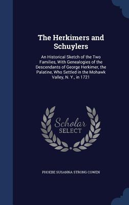 The Herkimers and Schuylers: An Historical Sketch of the Two Families, With Genealogies of the Descendants of George Herkimer, the Palatine, Who Se