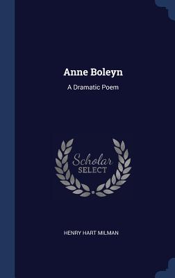 Anne Boleyn: A Dramatic Poem