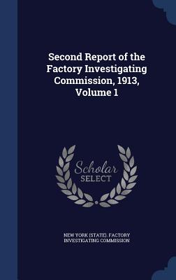 Second Report of the Factory Investigating Commission, 1913, Volume 1