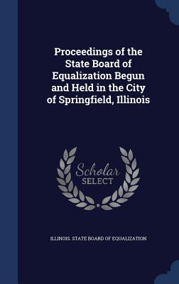 Proceedings of the State Board of Equalization Begun and Held in the City of Springfield, Illinois