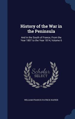 History of the War in the Peninsula: And in the South of France, From the Year 1807 to the Year 1814, Volume 6