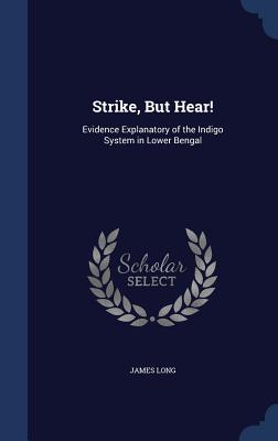 Strike, But Hear!: Evidence Explanatory of the Indigo System in Lower Bengal