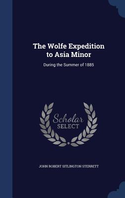 The Wolfe Expedition to Asia Minor: During the Summer of 1885