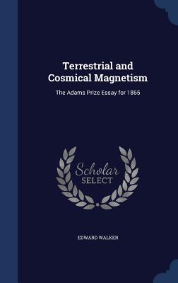 Terrestrial and Cosmical Magnetism: The Adams Prize Essay for 1865