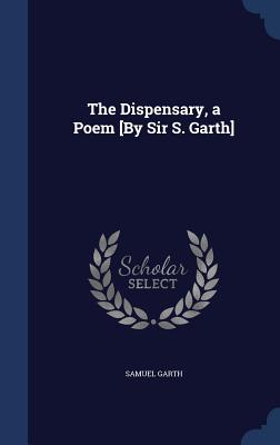 The Dispensary, a Poem [By Sir S. Garth]