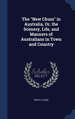 The New Chum in Australia, Or, the Scenery, Life, and Manners of Australians in Town and Country