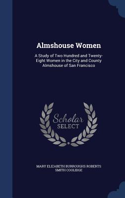 Almshouse Women: A Study of Two Hundred and Twenty-Eight Women in the City and County Almshouse of San Francisco