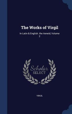 The Works of Virgil: In Latin & English. the Aeneid, Volume 2