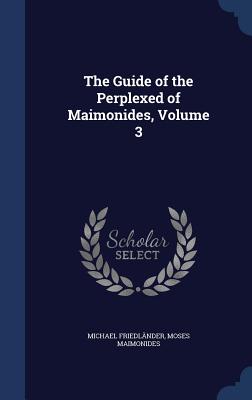 The Guide of the Perplexed of Maimonides, Volume 3