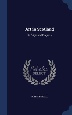 Art in Scotland: Its Origin and Progress