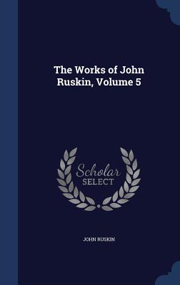 The Works of John Ruskin, Volume 5