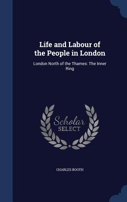 Life and Labour of the People in London: London North of the Thames: The Inner Ring