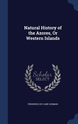 Natural History of the Azores, Or Western Islands