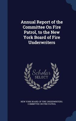 Annual Report of the Committee On Fire Patrol, to the New York Board of Fire Underwriters