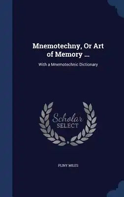 Mnemotechny, Or Art of Memory ...: With a Mnemotechnic Dictionary