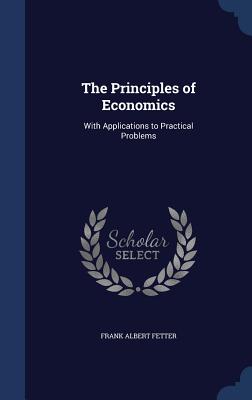 The Principles of Economics: With Applications to Practical Problems