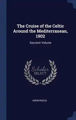 The Cruise of the Celtic Around the Mediterranean, 1902: Souvenir Volume