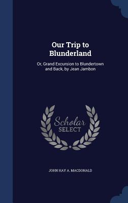 Our Trip to Blunderland: Or, Grand Excursion to Blundertown and Back, by Jean Jambon