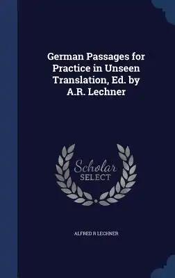 German Passages for Practice in Unseen Translation, Ed. by A.R. Lechner