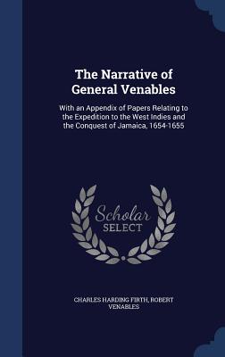 The Narrative of General Venables: With an Appendix of Papers Relating to the Expedition to the West Indies and the Conquest of Jamaica, 1654-1655