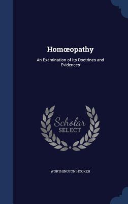 Homoeopathy: An Examination of Its Doctrines and Evidences