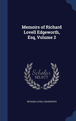 Memoirs of Richard Lovell Edgeworth, Esq, Volume 2