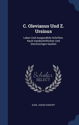 C. Olevianus Und Z. Ursinus: Leben Und Ausgewählte Schriften. Nach Handschriftlichen Und Gleichzeitigen Quellen
