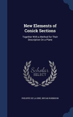 New Elements of Conick Sections: Together With a Method for Their Description On a Plane