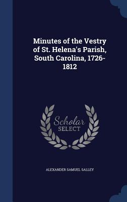 Minutes of the Vestry of St. Helena's Parish, South Carolina, 1726-1812