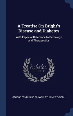 A Treatise On Bright's Disease and Diabetes: With Especial Reference to Pathology and Therapeutics
