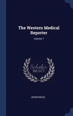 The Western Medical Reporter; Volume 7