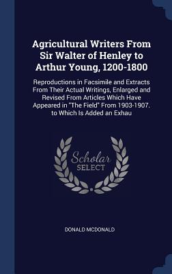 Agricultural Writers From Sir Walter of Henley to Arthur Young, 1200-1800: Reproductions in Facsimile and Extracts From Their Actual Writings, Enlarge