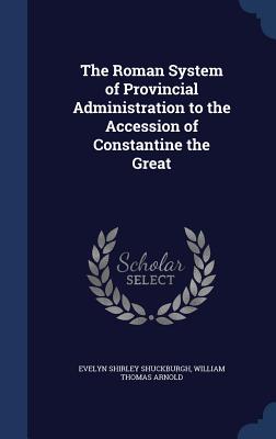 The Roman System of Provincial Administration to the Accession of Constantine the Great