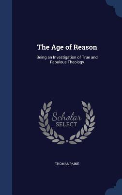 The Age of Reason: Being an Investigation of True and Fabulous Theology