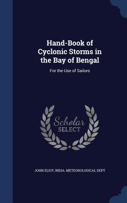 Hand-Book of Cyclonic Storms in the Bay of Bengal: For the Use of Sailors