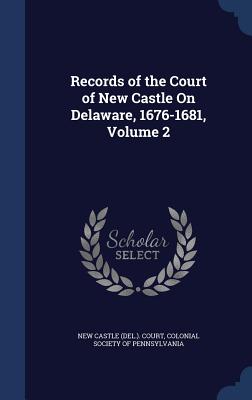 Records of the Court of New Castle On Delaware, 1676-1681, Volume 2